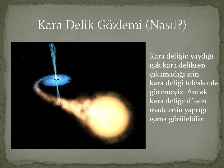 Kara Delik Gözlemi (Nasıl? ) Kara deliğin yaydığı ışık kara delikten çıkamadığı için kara