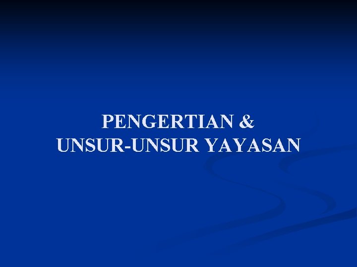 PENGERTIAN & UNSUR-UNSUR YAYASAN 