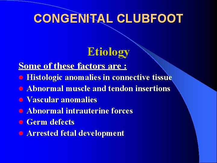 CONGENITAL CLUBFOOT Etiology Some of these factors are : l l l Histologic anomalies