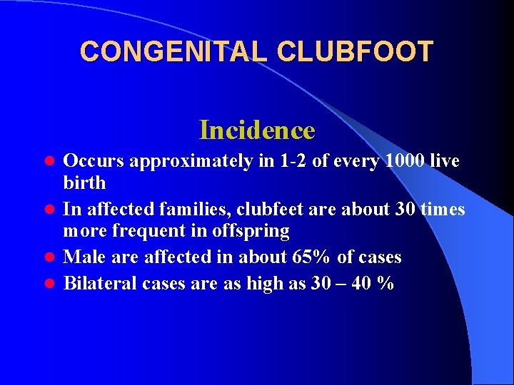 CONGENITAL CLUBFOOT Incidence Occurs approximately in 1 -2 of every 1000 live birth l