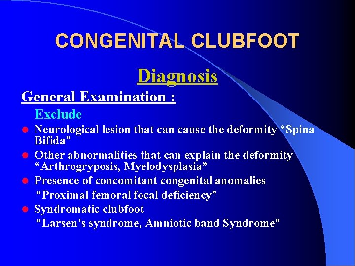 CONGENITAL CLUBFOOT Diagnosis General Examination : Exclude Neurological lesion that can cause the deformity