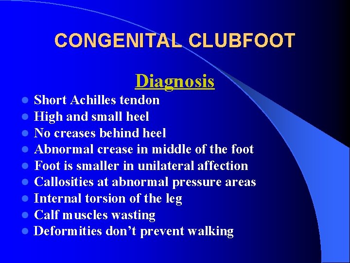 CONGENITAL CLUBFOOT Diagnosis l l l l l Short Achilles tendon High and small