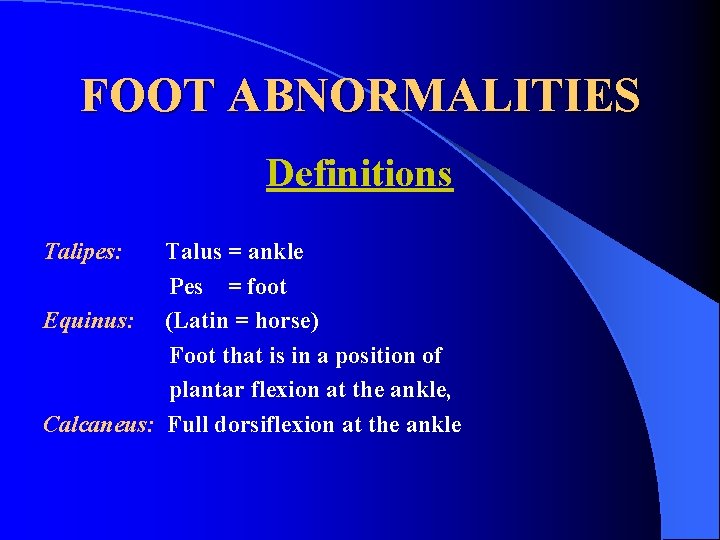 FOOT ABNORMALITIES Definitions Talipes: Talus = ankle Pes = foot Equinus: (Latin = horse)