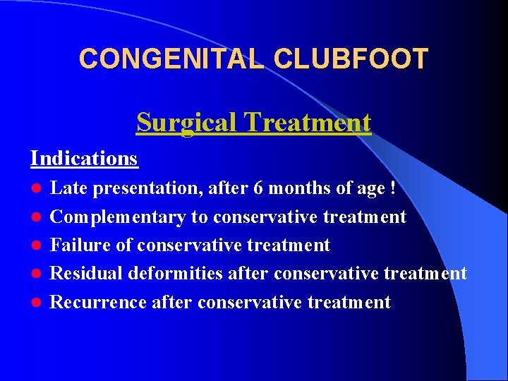 CONGENITAL CLUBFOOT Surgical Treatment Indications l l l Late presentation, after 6 months of