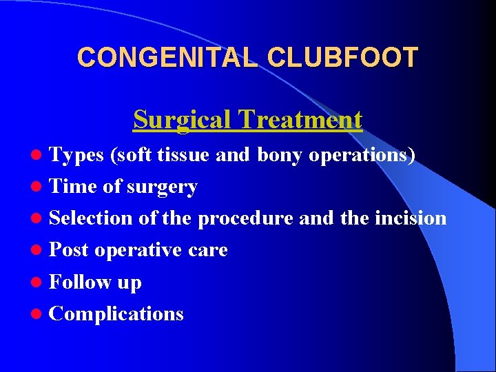 CONGENITAL CLUBFOOT Surgical Treatment l Types (soft tissue and bony operations) l Time of