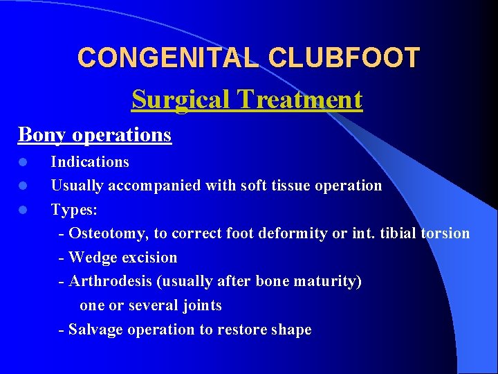 CONGENITAL CLUBFOOT Surgical Treatment Bony operations l l l Indications Usually accompanied with soft