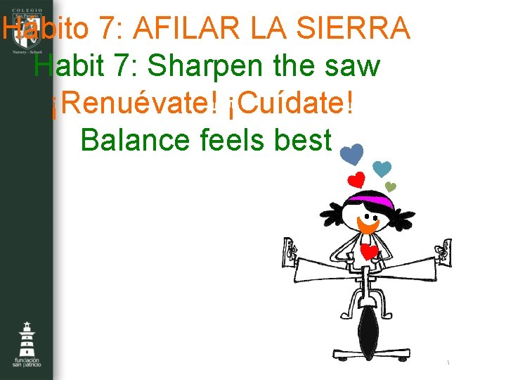 Hábito 7: AFILAR LA SIERRA Habit 7: Sharpen the saw ¡Renuévate! ¡Cuídate! Balance feels