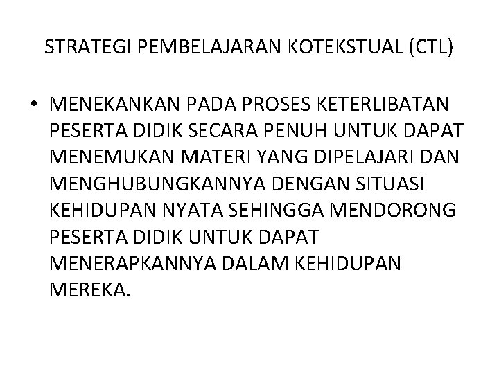 STRATEGI PEMBELAJARAN KOTEKSTUAL (CTL) • MENEKANKAN PADA PROSES KETERLIBATAN PESERTA DIDIK SECARA PENUH UNTUK