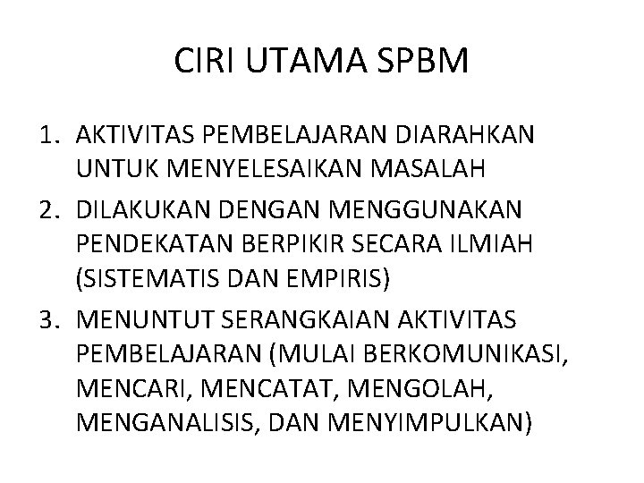 CIRI UTAMA SPBM 1. AKTIVITAS PEMBELAJARAN DIARAHKAN UNTUK MENYELESAIKAN MASALAH 2. DILAKUKAN DENGAN MENGGUNAKAN