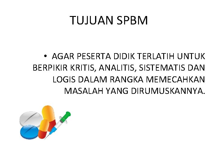 TUJUAN SPBM • AGAR PESERTA DIDIK TERLATIH UNTUK BERPIKIR KRITIS, ANALITIS, SISTEMATIS DAN LOGIS