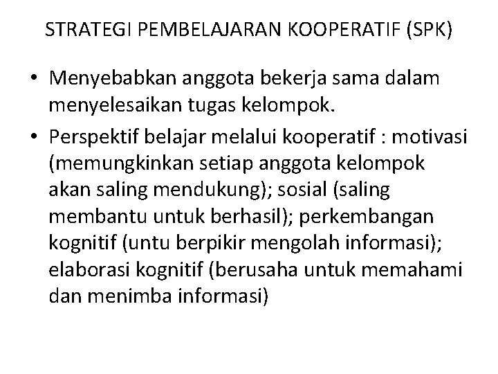 STRATEGI PEMBELAJARAN KOOPERATIF (SPK) • Menyebabkan anggota bekerja sama dalam menyelesaikan tugas kelompok. •