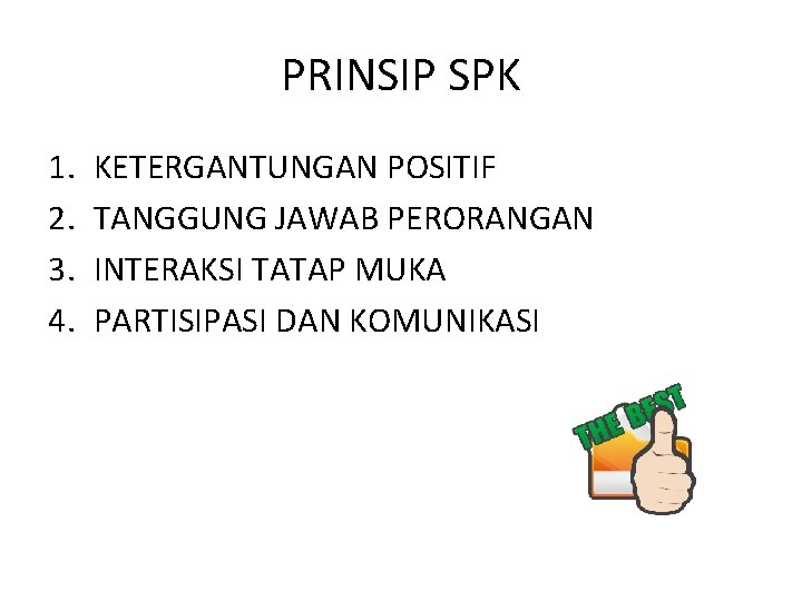 PRINSIP SPK 1. 2. 3. 4. KETERGANTUNGAN POSITIF TANGGUNG JAWAB PERORANGAN INTERAKSI TATAP MUKA