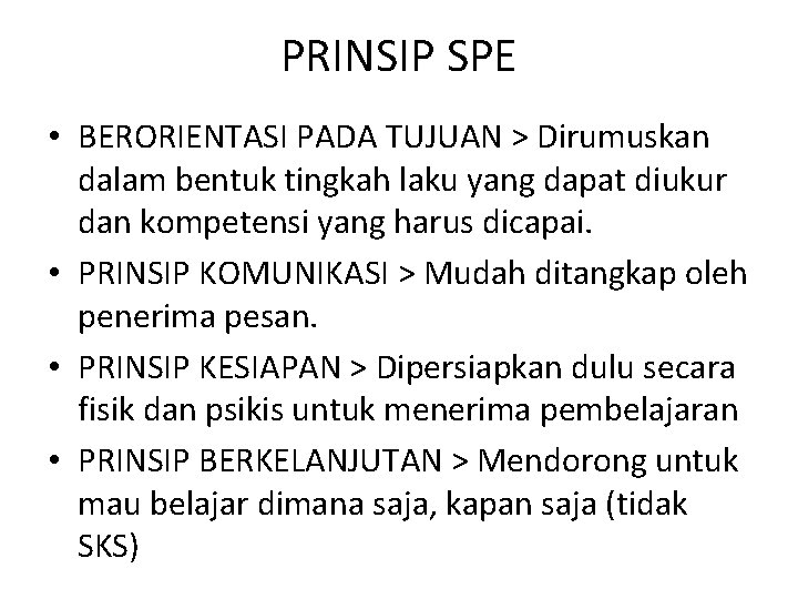 PRINSIP SPE • BERORIENTASI PADA TUJUAN > Dirumuskan dalam bentuk tingkah laku yang dapat