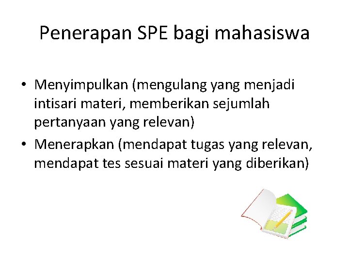 Penerapan SPE bagi mahasiswa • Menyimpulkan (mengulang yang menjadi intisari materi, memberikan sejumlah pertanyaan