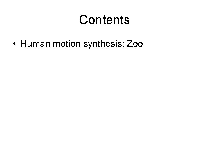 Contents • • Human motion synthesis: Zoo Articulated body mechanics Optimization based motion synthesis