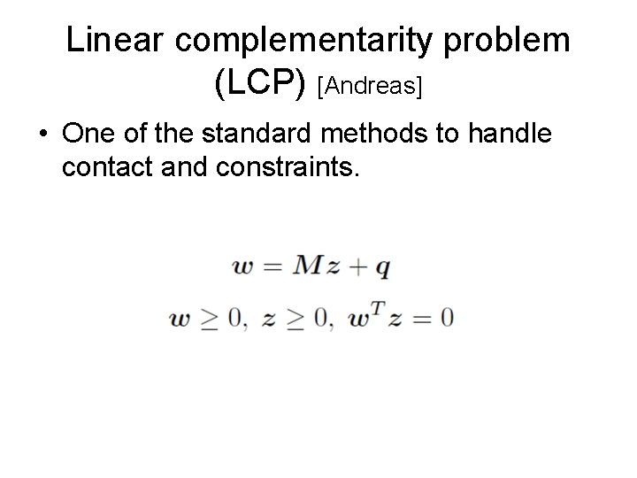Linear complementarity problem (LCP) [Andreas] • One of the standard methods to handle contact
