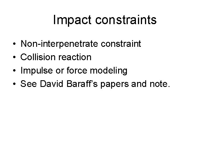 Impact constraints • • Non-interpenetrate constraint Collision reaction Impulse or force modeling See David