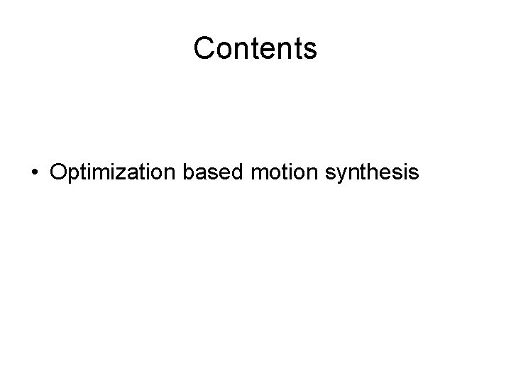 Contents • • Human motion synthesis: Zoo Articulated body mechanics Optimization based motion synthesis