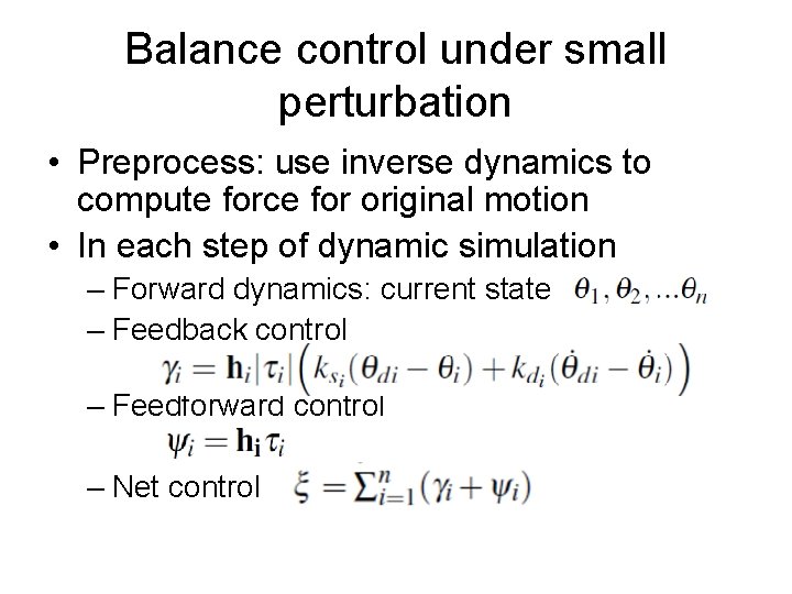 Balance control under small perturbation • Preprocess: use inverse dynamics to compute force for