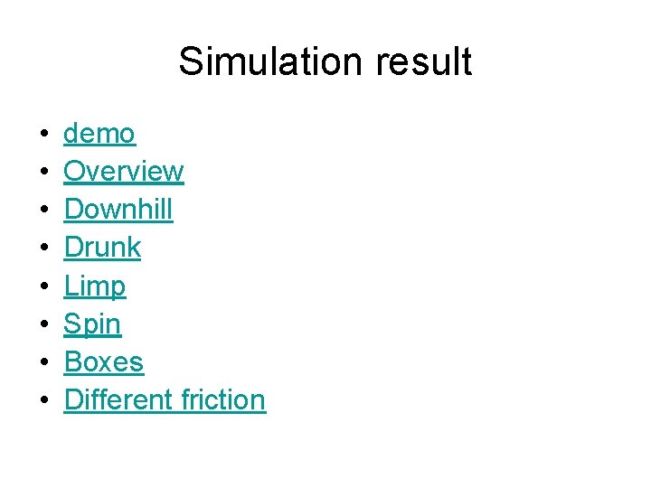 Simulation result • • demo Overview Downhill Drunk Limp Spin Boxes Different friction 