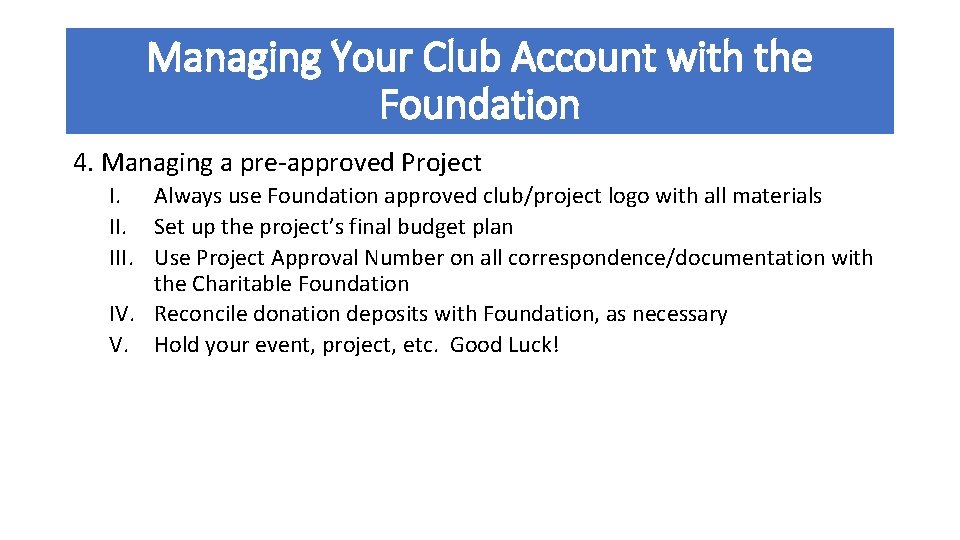 Managing Your Club Account with the Foundation 4. Managing a pre-approved Project I. Always