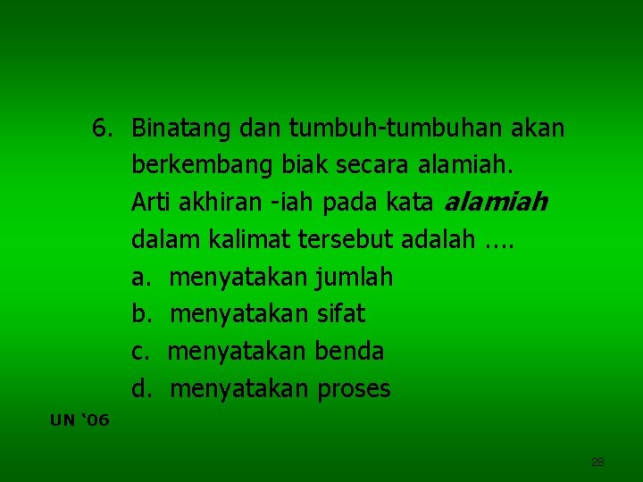 6. Binatang dan tumbuh-tumbuhan akan berkembang biak secara alamiah. Arti akhiran -iah pada kata