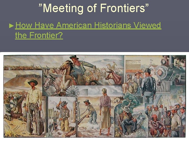 ”Meeting of Frontiers” ► How Have American Historians Viewed the Frontier? 