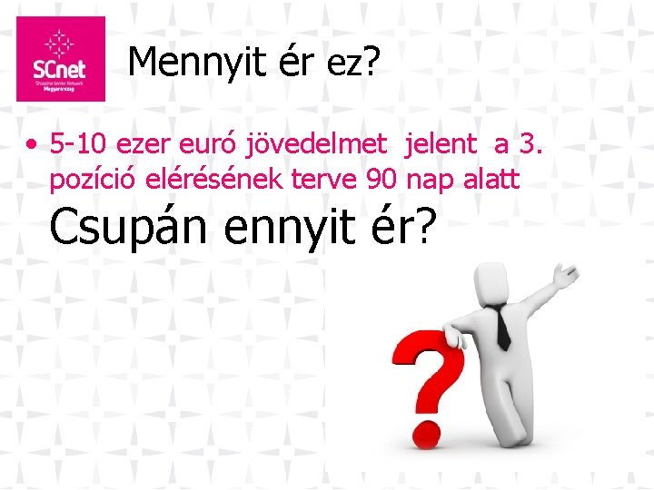 Mennyit ér ez? • 5 -10 ezer euró jövedelmet jelent a 3. pozíció elérésének