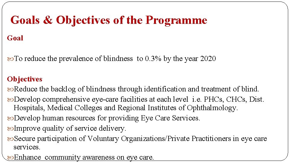 Goals & Objectives of the Programme Goal To reduce the prevalence of blindness to