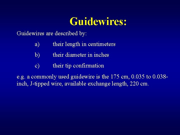 Guidewires: Guidewires are described by: a) their length in centimeters b) their diameter in