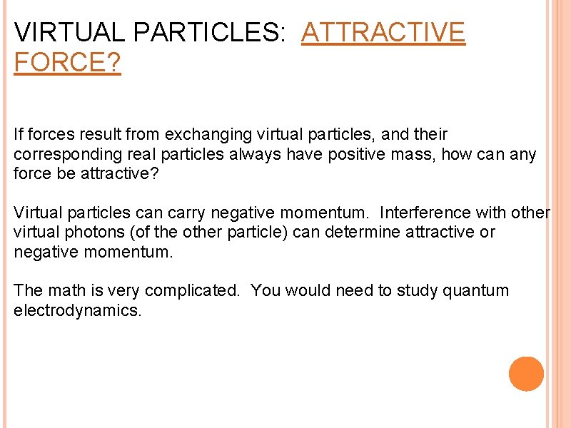 VIRTUAL PARTICLES: ATTRACTIVE FORCE? If forces result from exchanging virtual particles, and their corresponding