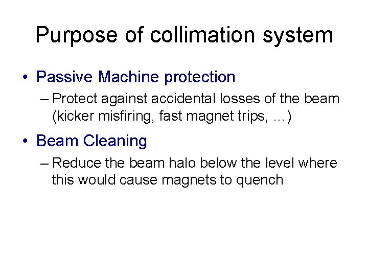 Purpose of collimation system • Passive Machine protection – Protect against accidental losses of