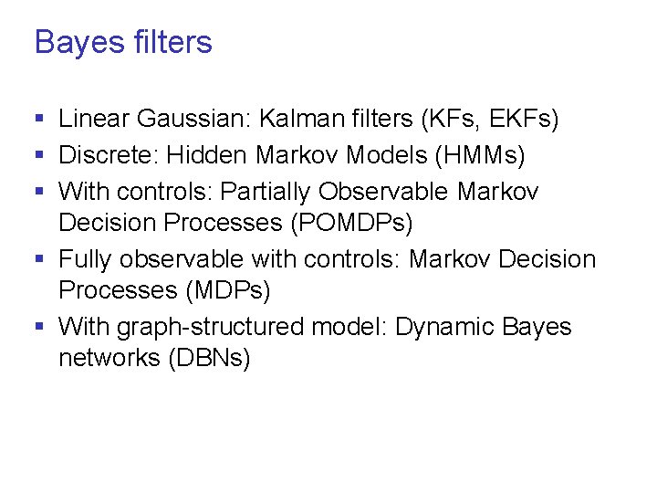 Bayes filters § Linear Gaussian: Kalman filters (KFs, EKFs) § Discrete: Hidden Markov Models