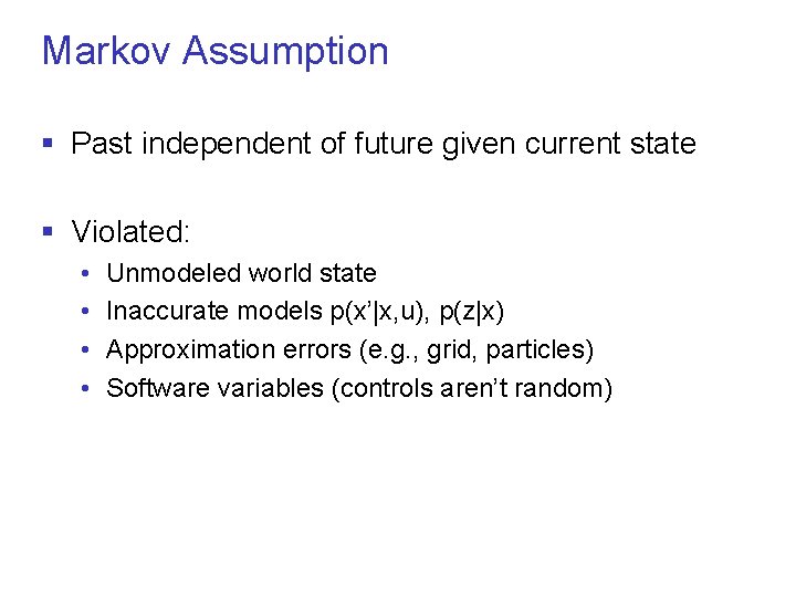 Markov Assumption § Past independent of future given current state § Violated: • •