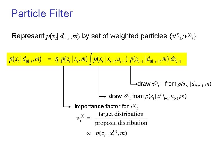 Particle Filter Represent p(xt| d 0. . t , m) by set of weighted