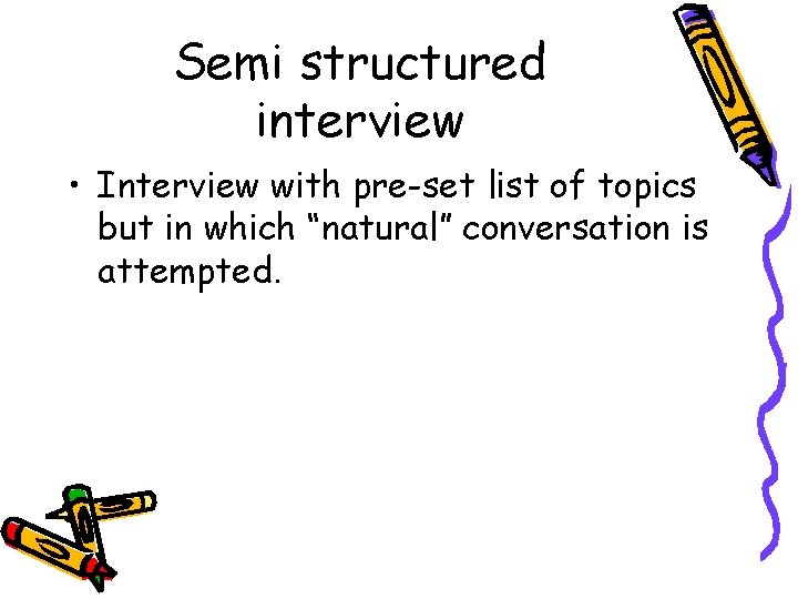 Semi structured interview • Interview with pre-set list of topics but in which “natural”