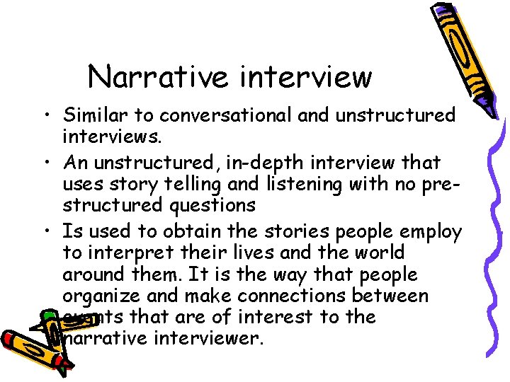 Narrative interview • Similar to conversational and unstructured interviews. • An unstructured, in-depth interview