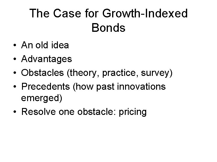 The Case for Growth-Indexed Bonds • • An old idea Advantages Obstacles (theory, practice,