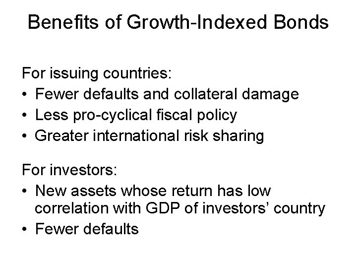 Benefits of Growth-Indexed Bonds For issuing countries: • Fewer defaults and collateral damage •