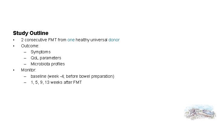 Study Outline • • • 2 consecutive FMT from one healthy universal donor Outcome: