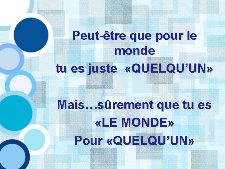 Peut-être que pour le monde tu es juste «QUELQU’UN» Mais…sûrement que tu es «LE