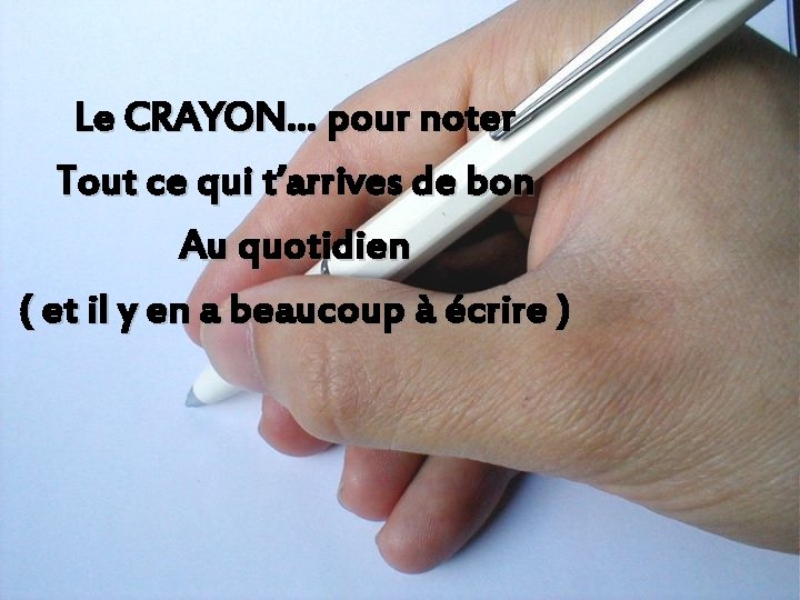 Le CRAYON… pour noter Tout ce qui t’arrives de bon Au quotidien ( et