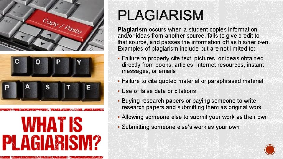 Plagiarism occurs when a student copies information and/or ideas from another source, fails to