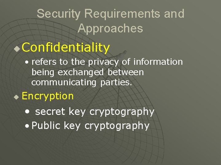 Security Requirements and Approaches u Confidentiality • refers to the privacy of information being