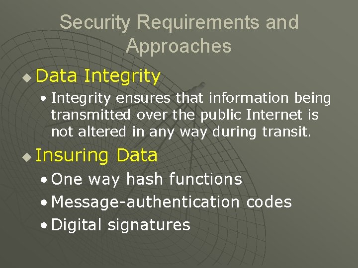 Security Requirements and Approaches u Data Integrity • Integrity ensures that information being transmitted