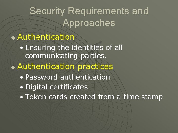 Security Requirements and Approaches u Authentication • Ensuring the identities of all communicating parties.