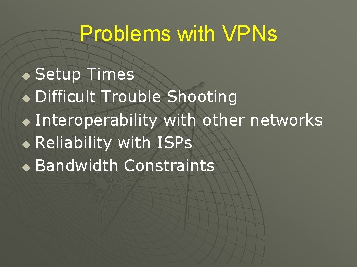 Problems with VPNs Setup Times u Difficult Trouble Shooting u Interoperability with other networks