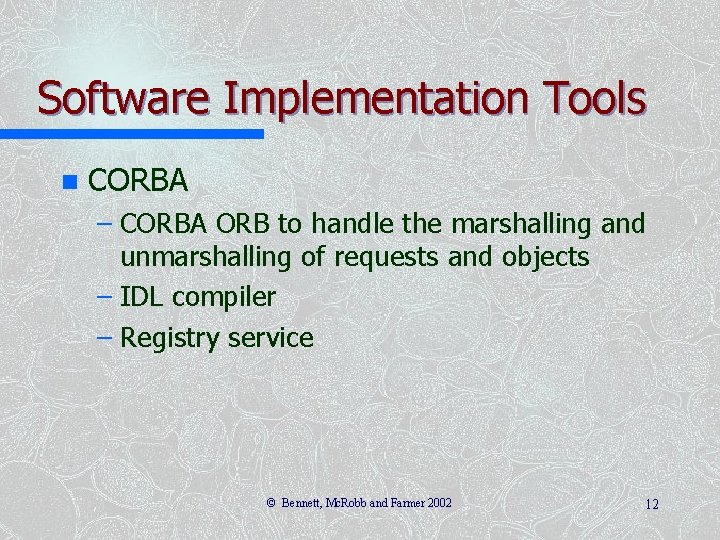 Software Implementation Tools n CORBA – CORBA ORB to handle the marshalling and unmarshalling
