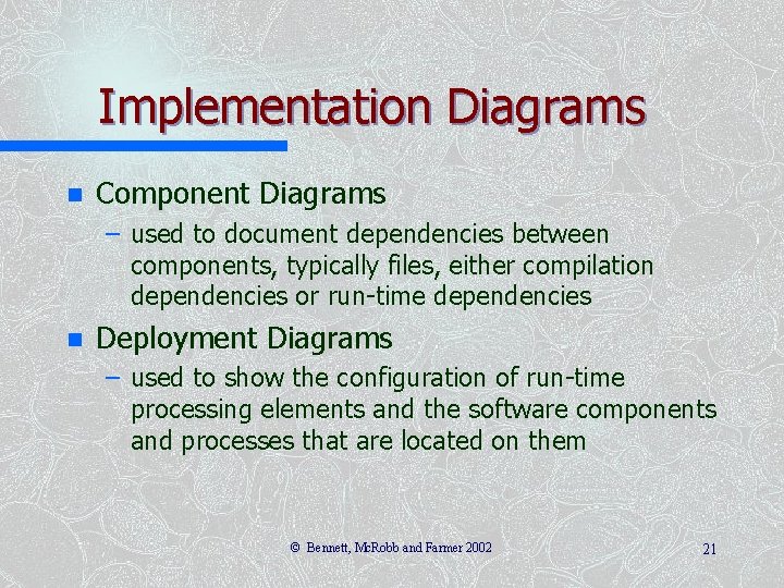 Implementation Diagrams n Component Diagrams – used to document dependencies between components, typically files,