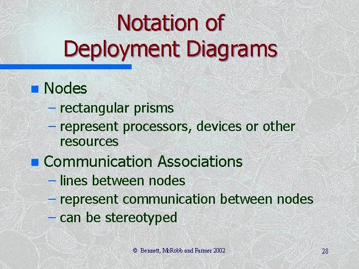 Notation of Deployment Diagrams n Nodes – rectangular prisms – represent processors, devices or